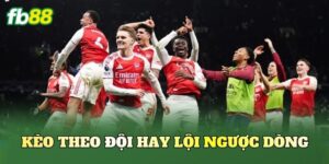 Kèo Theo Đội Hay Lội Ngược Dòng