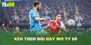 Kèo Theo Đội Hay Mở Tỷ Số