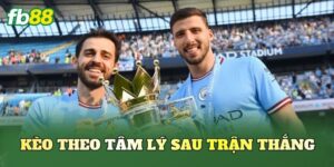 Kèo Theo Tâm Lý Sau Trận Thắng