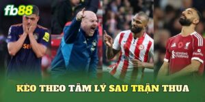 Kèo Theo Tâm Lý Sau Trận Thua