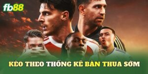 Kèo Theo Thống Kê Bàn Thua Sớm