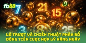 Lô Trượt và chiến thuật phân bổ dòng tiền cược hợp lý hàng ngày