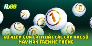 Lô Xiên qua cách bắt các cặp hai số may mắn trên hệ thống