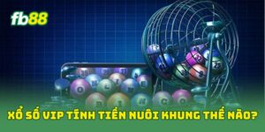 Xổ Số Vip tính tiền nuôi khung thế nào?