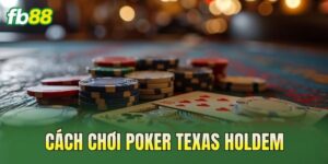 Cách Chơi Poker Texas Holdem