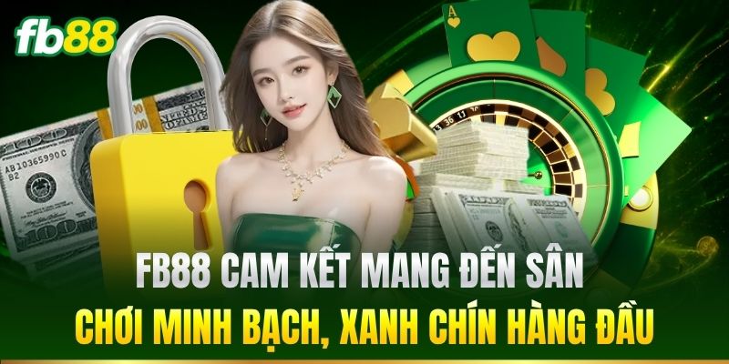 FB88 cam kết mang đến sân chơi minh bạch, xanh chín hàng đầu