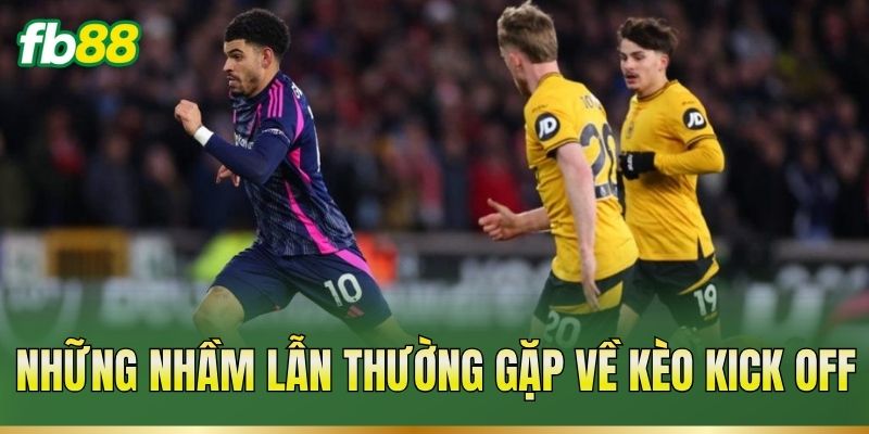 Kèo Kick Off – Cách Đọc Tỷ Lệ Kèo Trước Giờ Bóng Lăn 3 Những nhầm lẫn thường gặp về kèo Kick Off